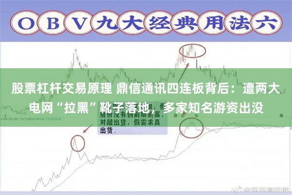 股票杠杆交易原理 鼎信通讯四连板背后：遭两大电网“拉黑”靴子落地，多家知名游资出没