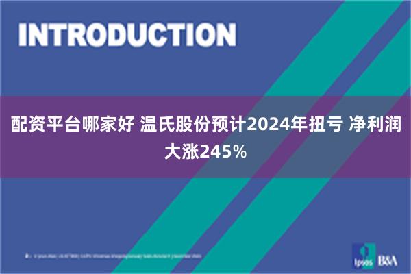 配资平台哪家好 温氏股份预计2024年扭亏 净利润大涨245%